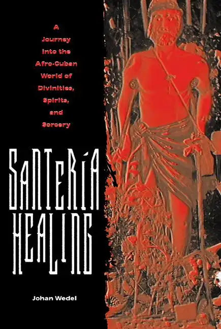 Santería Healing: A Journey Into the Afro-Cuban World of Divinities, Spirits, and Sorcery - Paperback