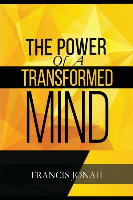 The Power Of A Transformed Mind: How To Win The Battle Of Life Using The Key Of A Systematically Renewed Mind - Paperback