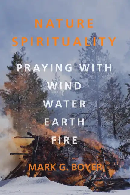 Nature Spirituality: Praying with Wind, Water, Earth, Fire - Hardcover