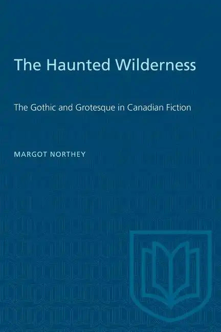 The Haunted Wilderness: The Gothic and Grotesque in Canadian Fiction - Paperback