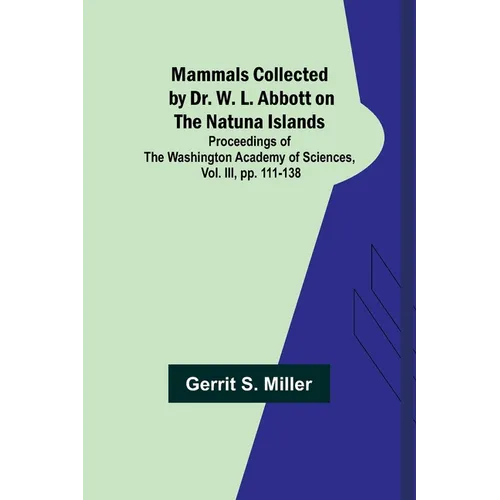 Mammals Collected by Dr. W. L. Abbott on the Natuna Islands; Proceedings of the Washington Academy of Sciences, Vol. III, pp. 111-138 - Paperback
