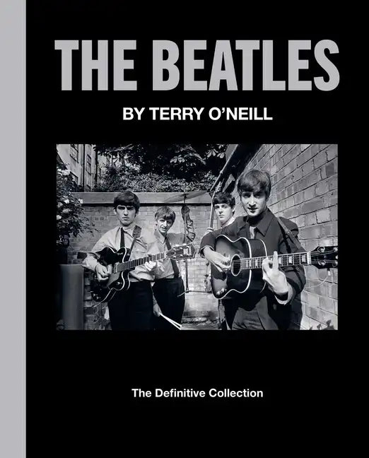 The Beatles by Terry O'Neill: The Definitive Collection - Hardcover