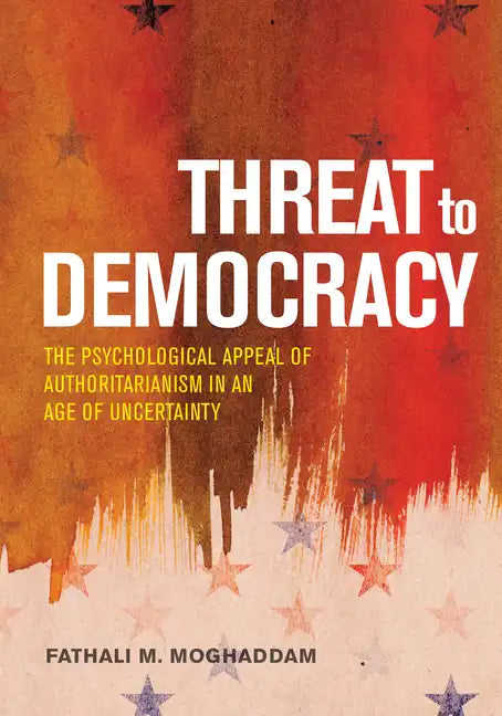 Threat to Democracy: The Appeal of Authoritarianism in an Age of Uncertainty - Hardcover