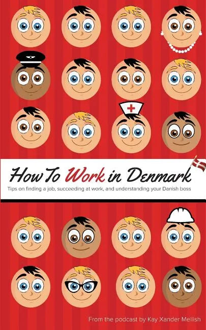 How to Work in Denmark: Tips on Finding a Job, Succeeding at Work, and Understanding your Danish boss - Paperback
