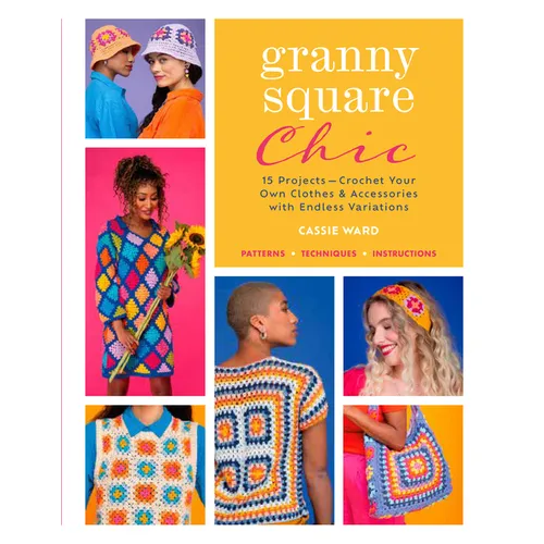 Granny Square Chic: 15 Projects--Crochet Your Own Clothes & Accessories with Endless Variations - Paperback