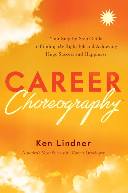 Career Choreography: Your Step-By-Step Guide to Finding the Right Job and Achieving Huge Success and Happiness - Hardcover