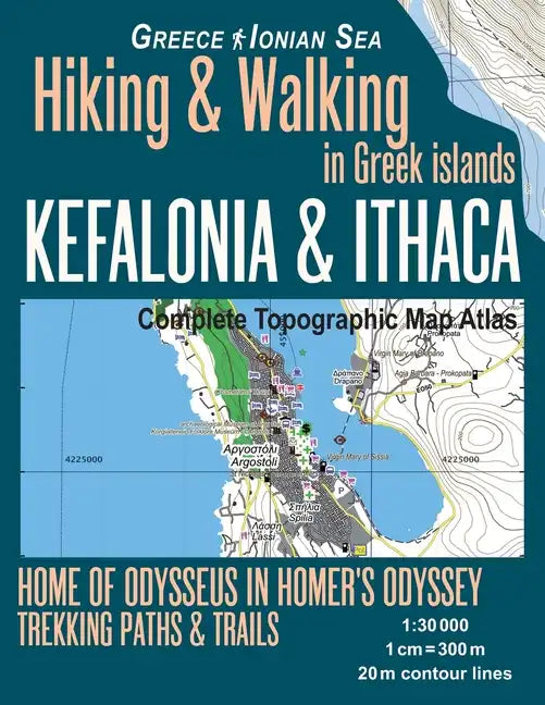 Kefalonia & Ithaca Complete Topographic Map Atlas 1: 30000 Greece Ionian Sea Hiking & Walking in Greek Islands Home of Odysseus in Homer's Odyssey: Tr - Paperback