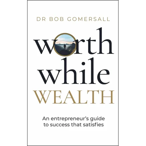 Worthwhile Wealth: An Entrepreneur's Guide to Success That Satisfies - Paperback