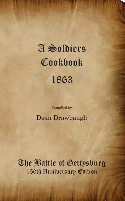 A Soldiers Cookbook 1863 - The Battle of Gettysburg 150th Anniversity Edition - Paperback