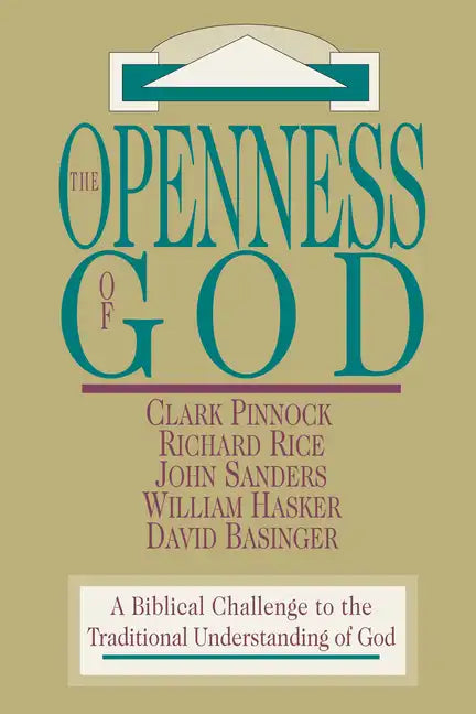 The Openness of God: A Biblical Challenge to the Traditional Understanding of God - Paperback