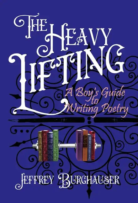 The Heavy Lifting: A Boy's Guide to Writing Poetry - Hardcover