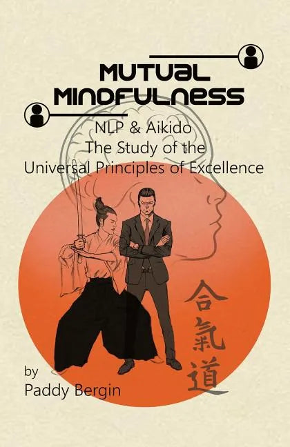 Mutual Mindfulness: NLP & AIKIDO, The study of the Universal Principles of Excellence - Paperback