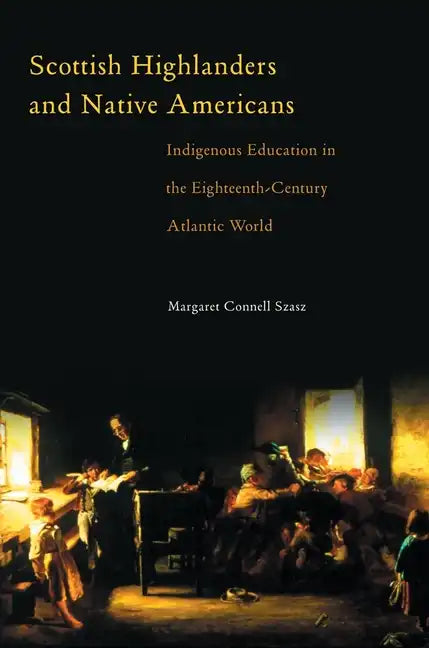 Scottish Highlanders and Native Americans: Indigenous Education in the Eighteenth-Century Atlantic World - Hardcover