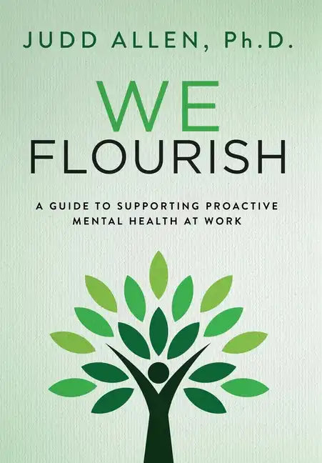 We Flourish: A Guide to Supporting Proactive Mental Health At Work - Hardcover