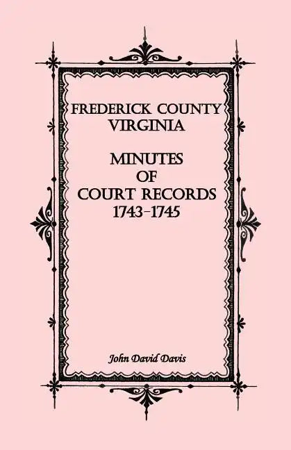 Frederick County, Virginia Minutes of Court Records, 1743-1745 - Paperback
