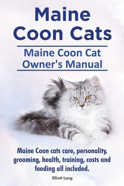 Maine Coon Cats. Maine Coon Cat Owner's Manual. Maine Coon cats care, personality, grooming, health, training, costs and feeding all included. - Paperback