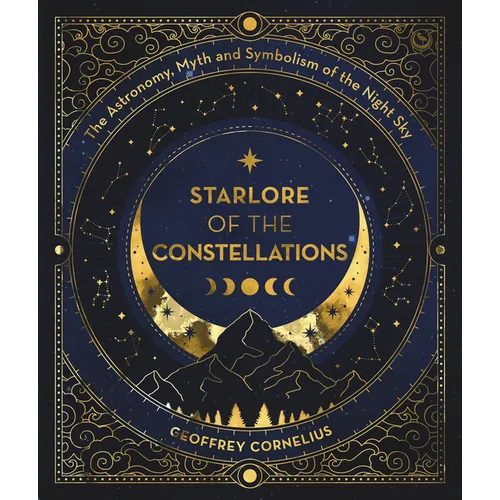 Starlore of the Constellations: The Astronomy, Myth and Symbolism of the Night Sky - Paperback