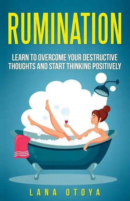 Rumination: Learn To Overcome Your Destructive Thoughts and Start Thinking Positively - Paperback