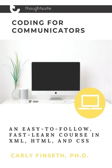 Coding for Communicators: An Easy-to-Follow, Fast-Learn Course in XML, HTML, and CSS - Paperback
