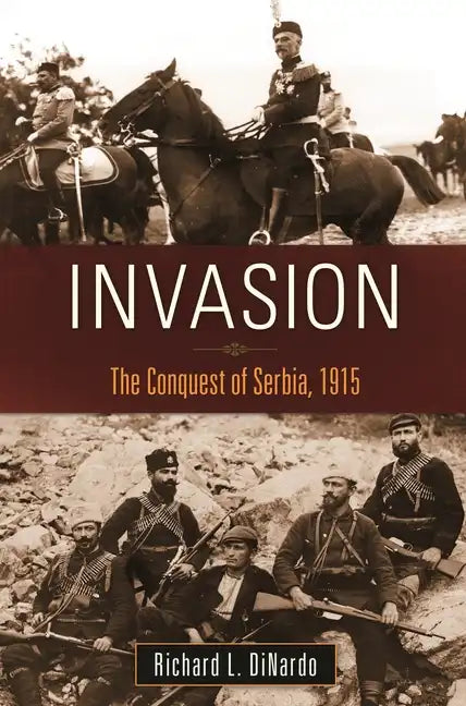 Invasion: The Conquest of Serbia, 1915 - Hardcover