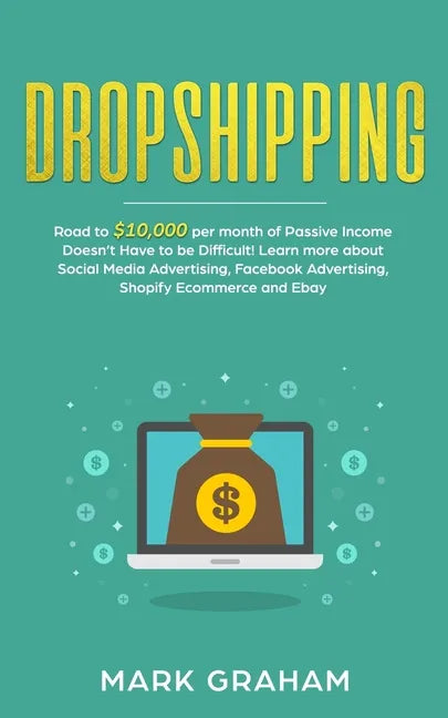 Dropshipping: Road to $10,000 per month of Passive Income Doesn't Have to be Difficult! Learn more about Social Media Advertising, Facebook Advertisin - Paperback