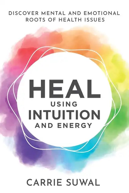 Heal Using Intuition And Energy: Discover Mental and Emotional Roots of Health Issues - Paperback