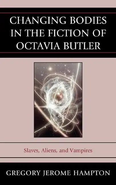 Changing Bodies in the Fiction of Octavia Butler: Slaves, Aliens, and Vampires - Paperback
