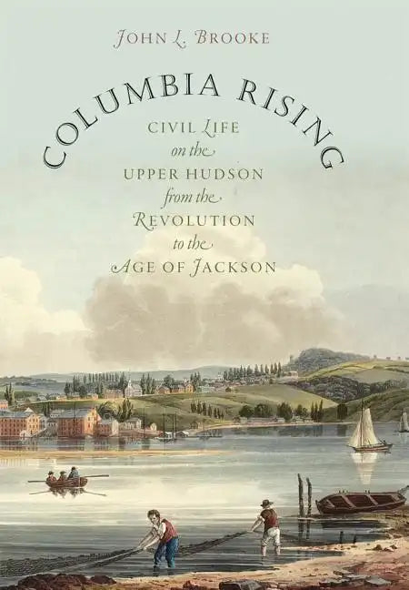 Columbia Rising: Civil Life on the Upper Hudson from the Revolution to the Age of Jackson - Paperback