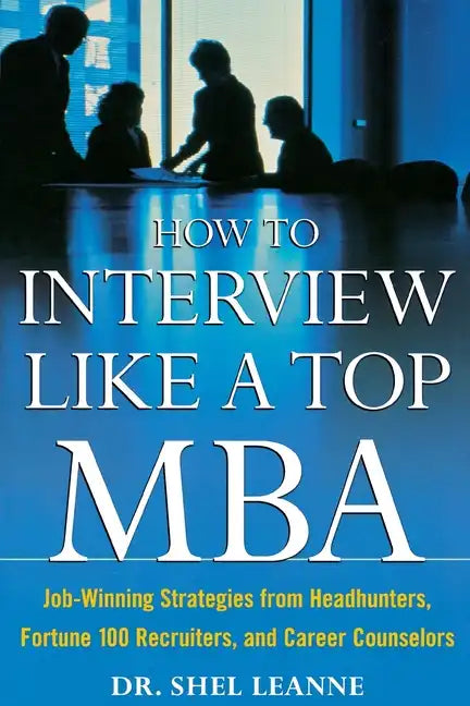 How to Interview Like a Top MBA: Job-Winning Strategies from Headhunters, Fortune 100 Recruiters, and Career Counselors - Paperback