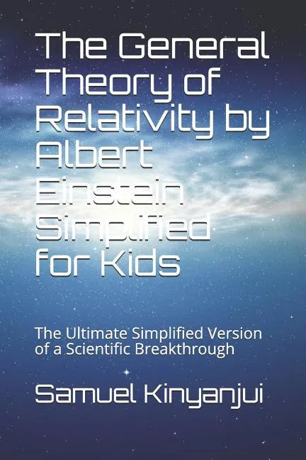 The General Theory of Relativity by Albert Einstein Simplified for Kids: The Ultimate Simplified Version of a Scientific Breakthrough - Paperback