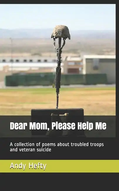 Dear Mom, Please Help Me: A collection of poems about troubled troops and veteran suicide - Paperback