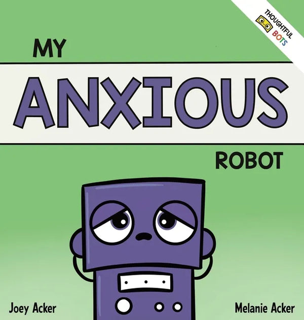 My Anxious Robot: A Children's Social Emotional Book About Managing Feelings of Anxiety - Hardcover