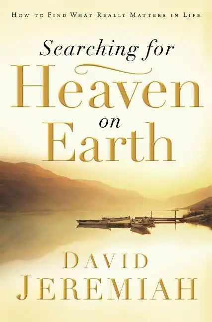Searching for Heaven on Earth: How to Find What Really Matters in Life - Paperback