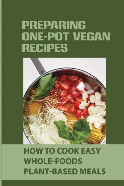 Preparing One-Pot Vegan Recipes: How To Cook Easy Whole-Foods Plant-Based Meals: Cauliflower Soup Recipes - Paperback