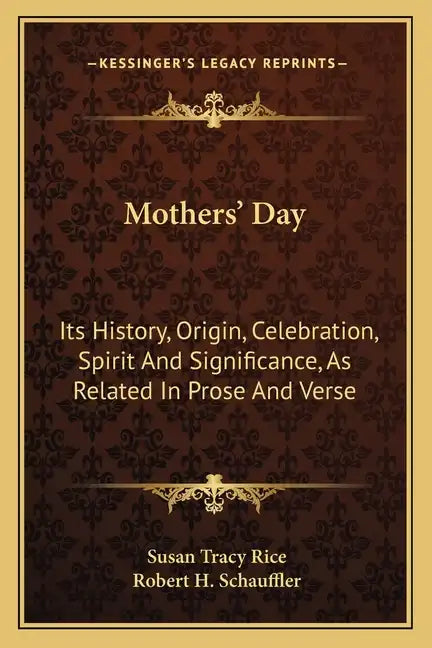 Mothers' Day: Its History, Origin, Celebration, Spirit And Significance, As Related In Prose And Verse - Paperback