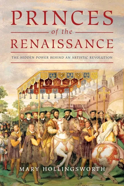 Princes of the Renaissance: The Hidden Power Behind an Artistic Revolution - Hardcover