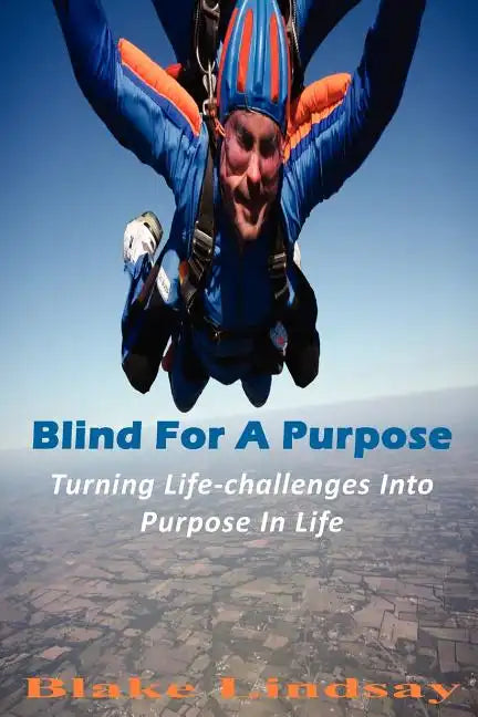 Blind For A Purpose: Turning Life-challenges Into Purpose In Life - Paperback
