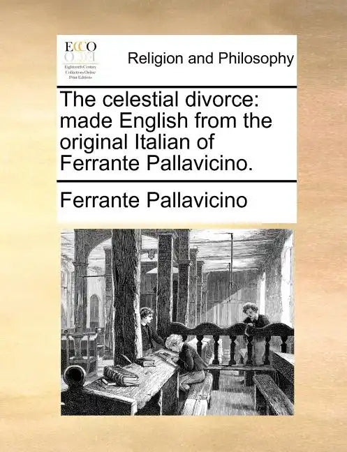 The Celestial Divorce: Made English from the Original Italian of Ferrante Pallavicino. - Paperback