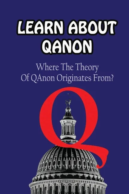 Learn About Qanon: Where The Theory Of QAnonOriginates From? - Paperback