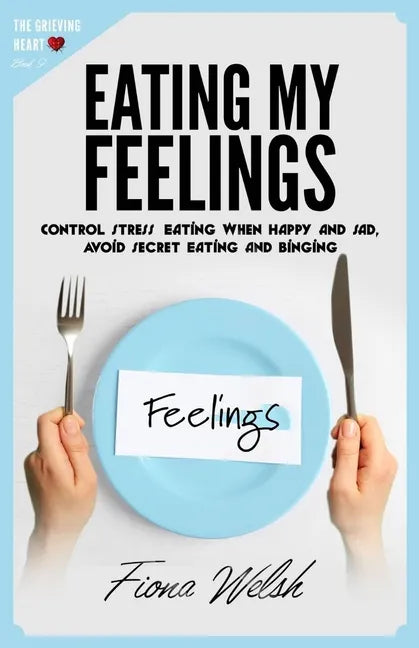 Eating My Feelings: Control Stress Eating When Happy And Sad, Avoid Secret Eating And Binging: workbook self help guide to overcome overea - Paperback