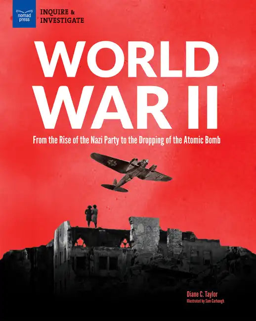 World War II: From the Rise of the Nazi Party to the Dropping of the Atomic Bomb - Hardcover