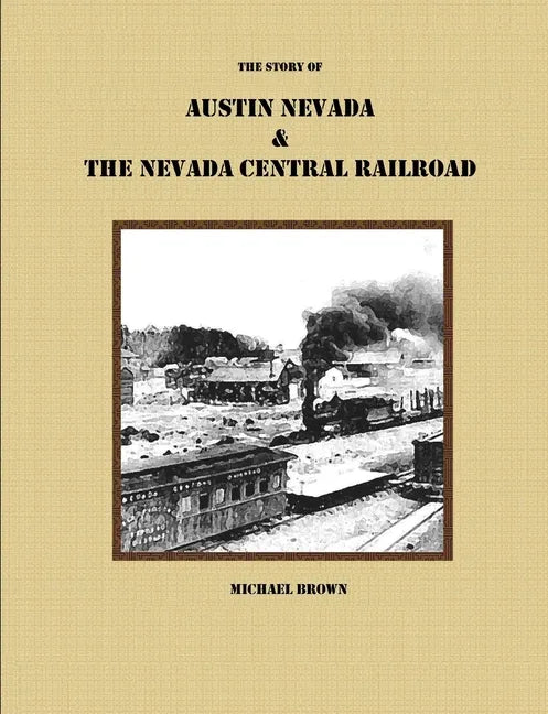 The Story of Austin Nevada & The Nevada Central Railroad - Paperback