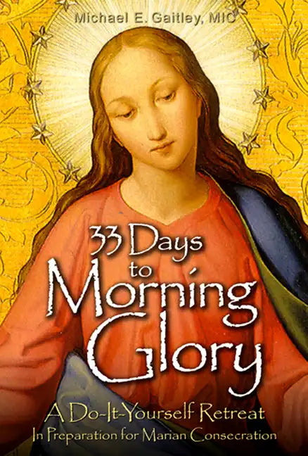 33 Days to Morning Glory: A Do-It- Yourself Retreat in Preparation for Marian Consecration - Paperback
