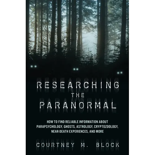 Researching the Paranormal: How to Find Reliable Information about Parapsychology, Ghosts, Astrology, Cryptozoology, Near-Death Experiences, and M - Paperback
