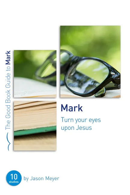 Mark: Turn Your Eyes Upon Jesus: Ten Studies for Small Groups or Individuals - Paperback