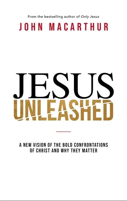 Jesus Unleashed: A New Vision of the Bold Confrontations of Christ and Why They Matter - Hardcover