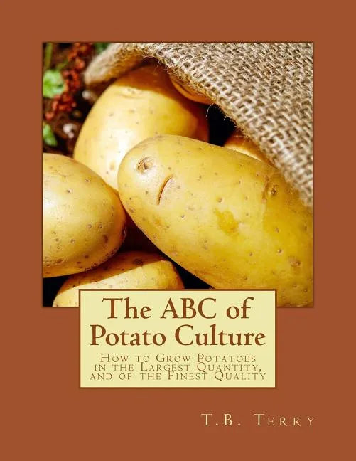 The ABC of Potato Culture: How to Grow Potatoes in the Largest Quantity, and of the Finest Quality - Paperback