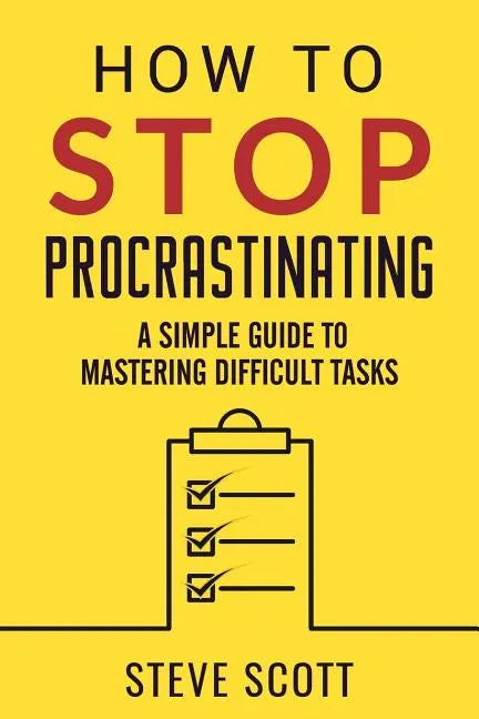 How to Stop Procrastinating: A Simple Guide to Mastering Difficult Tasks - Paperback