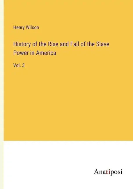 History of the Rise and Fall of the Slave Power in America: Vol. 3 - Paperback