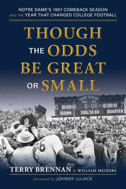 Though the Odds Be Great or Small: Notre Dame's 1957 Comeback Season and the Year That Changed College Football - Paperback